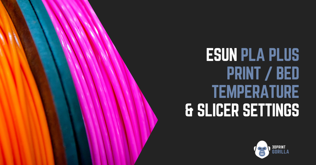 eSUN PLA Plus Print / Bed Temperature & Slicer Settings - 3D Print Gorilla